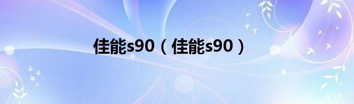 佳能s90（佳能s90）