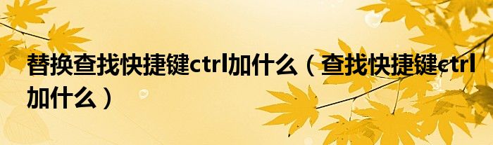 替换查找快捷键ctrl加什么（查找快捷键ctrl加什么）