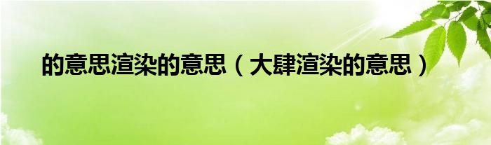的意思渲染的意思(大肆渲染的意思)