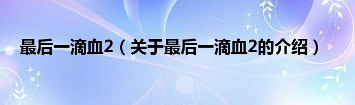 最后一滴血2（关于最后一滴血2的介绍）