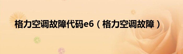 格力空调故障代码e6（格力空调故障）