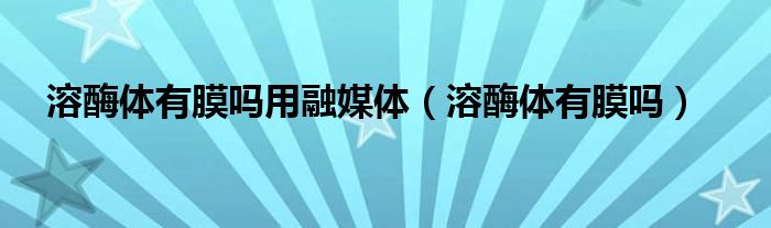 溶酶体有膜吗用融媒体（溶酶体有膜吗）