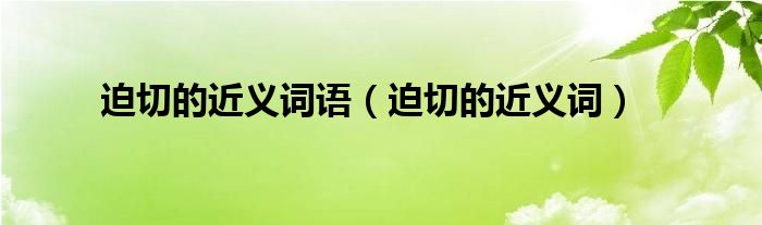 迫切的近义词语（迫切的近义词）