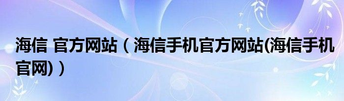 海信 官方网站（海信手机官方网站(海信手机官网)）